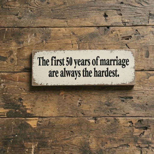 Funny Marriage Sign - The First 50 Years of Marriage Are Always the Hardest Pine Sign - White Ranch Studio