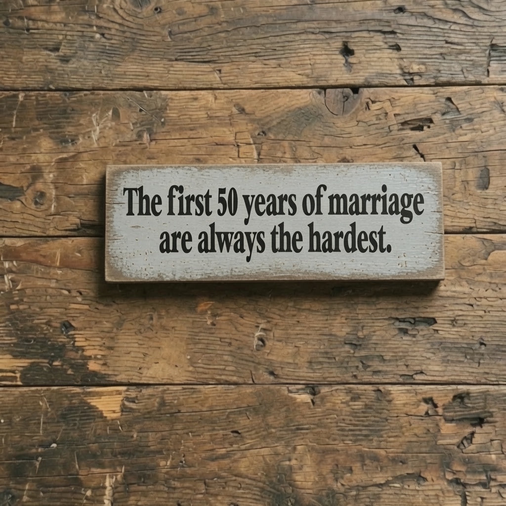 Funny Marriage Sign - The First 50 Years of Marriage Are Always the Hardest Pine Sign